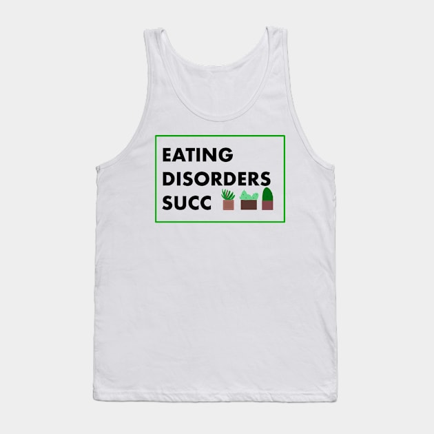 Eating Disorders Succ Tank Top by garzaanita